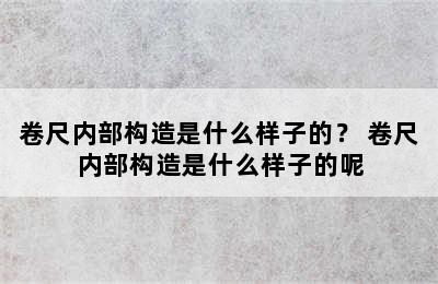 卷尺内部构造是什么样子的？ 卷尺内部构造是什么样子的呢